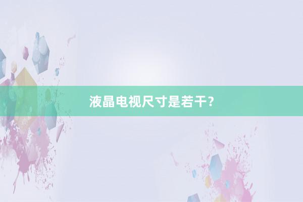 液晶电视尺寸是若干？