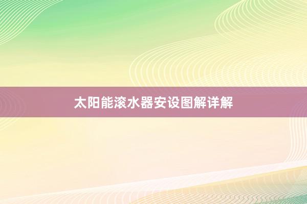 太阳能滚水器安设图解详解
